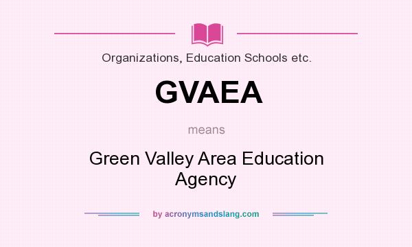 What does GVAEA mean? It stands for Green Valley Area Education Agency