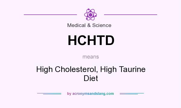 What does HCHTD mean? It stands for High Cholesterol, High Taurine Diet