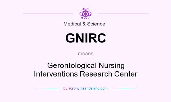 What does GNIRC mean? It stands for Gerontological Nursing Interventions Research Center