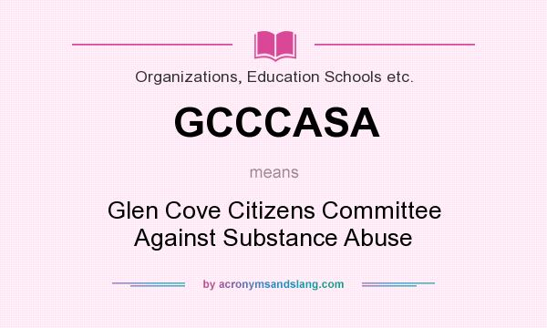 What does GCCCASA mean? It stands for Glen Cove Citizens Committee Against Substance Abuse