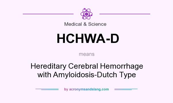 What does HCHWA-D mean? It stands for Hereditary Cerebral Hemorrhage with Amyloidosis-Dutch Type