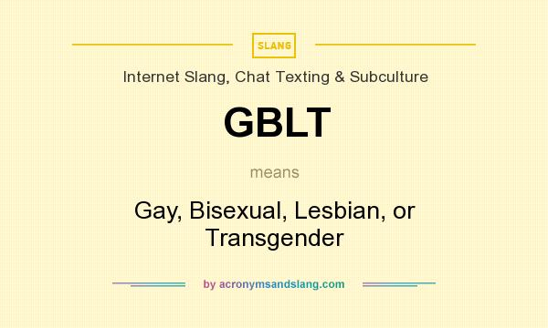What does GBLT mean? It stands for Gay, Bisexual, Lesbian, or Transgender