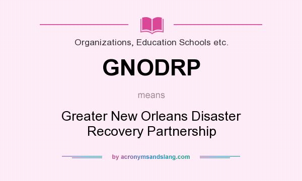 What does GNODRP mean? It stands for Greater New Orleans Disaster Recovery Partnership