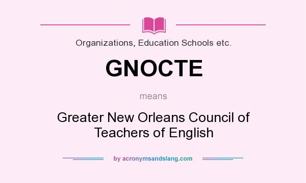 What does GNOCTE mean? It stands for Greater New Orleans Council of Teachers of English
