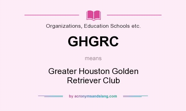 What does GHGRC mean? It stands for Greater Houston Golden Retriever Club