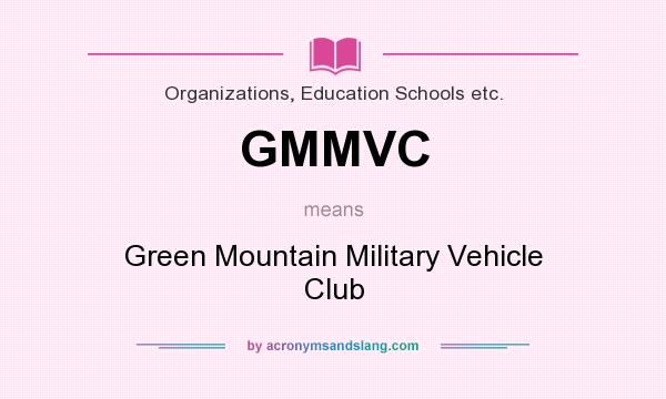 What does GMMVC mean? It stands for Green Mountain Military Vehicle Club