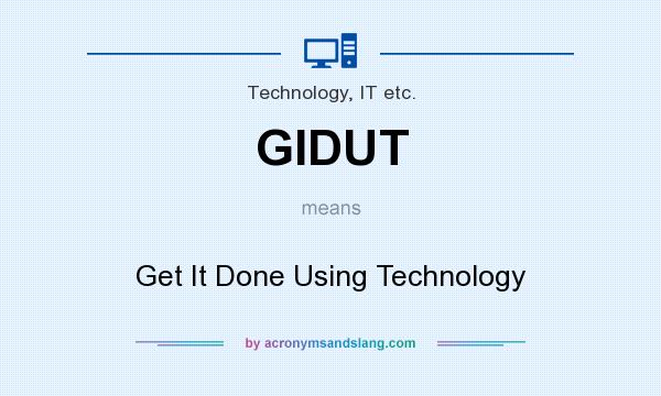 What does GIDUT mean? It stands for Get It Done Using Technology