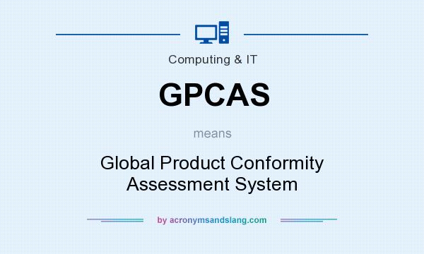 What does GPCAS mean? It stands for Global Product Conformity Assessment System