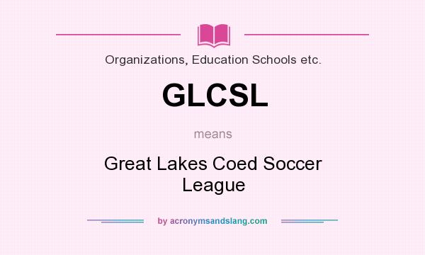 What does GLCSL mean? It stands for Great Lakes Coed Soccer League