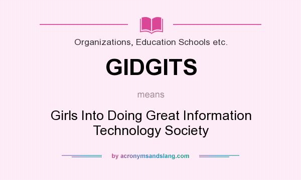What does GIDGITS mean? It stands for Girls Into Doing Great Information Technology Society
