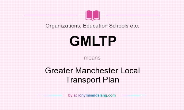 What does GMLTP mean? It stands for Greater Manchester Local Transport Plan
