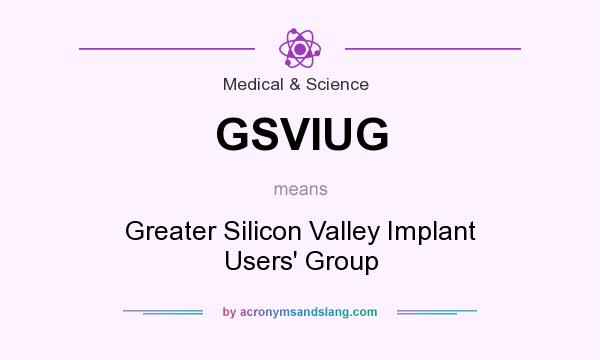 What does GSVIUG mean? It stands for Greater Silicon Valley Implant Users` Group