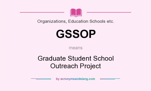 What does GSSOP mean? It stands for Graduate Student School Outreach Project