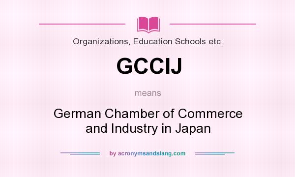 What does GCCIJ mean? It stands for German Chamber of Commerce and Industry in Japan