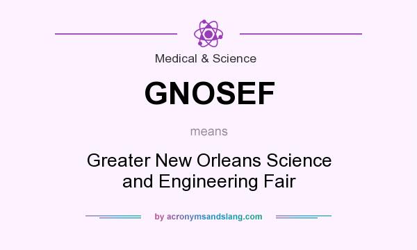 What does GNOSEF mean? It stands for Greater New Orleans Science and Engineering Fair