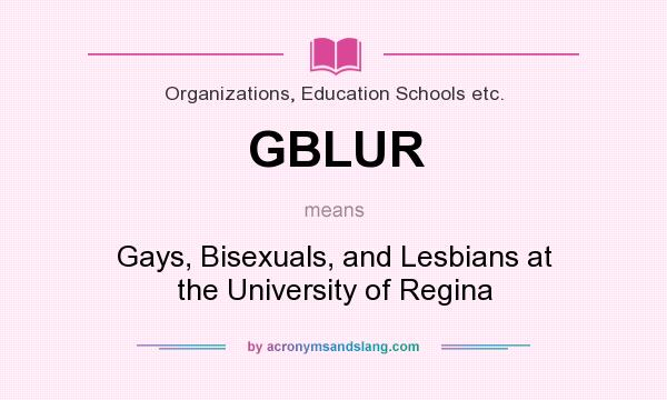 What does GBLUR mean? It stands for Gays, Bisexuals, and Lesbians at the University of Regina