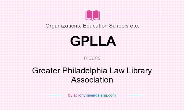 What does GPLLA mean? It stands for Greater Philadelphia Law Library Association