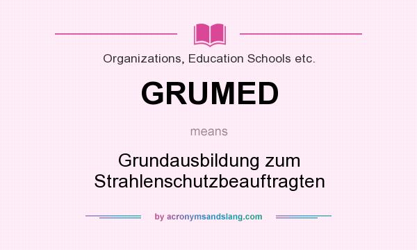 What does GRUMED mean? It stands for Grundausbildung zum Strahlenschutzbeauftragten