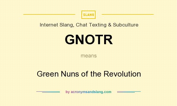 What does GNOTR mean? It stands for Green Nuns of the Revolution
