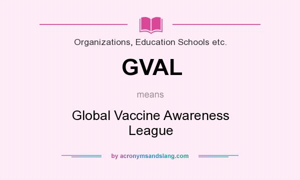What does GVAL mean? It stands for Global Vaccine Awareness League
