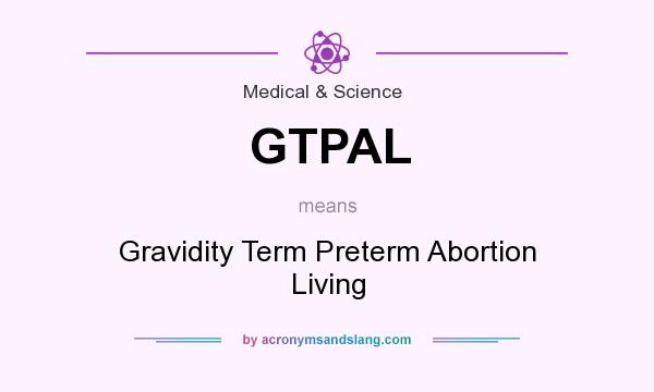 What does GTPAL mean? It stands for Gravidity Term Preterm Abortion Living