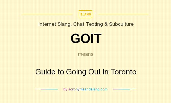 What does GOIT mean? It stands for Guide to Going Out in Toronto