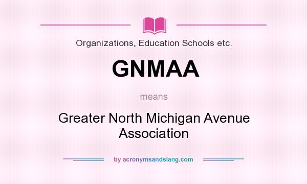 What does GNMAA mean? It stands for Greater North Michigan Avenue Association