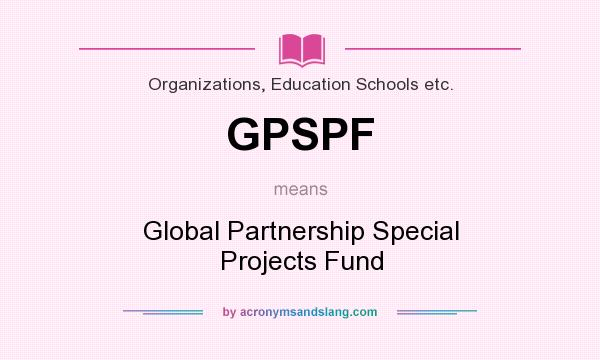 What does GPSPF mean? It stands for Global Partnership Special Projects Fund