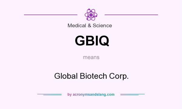 What does GBIQ mean? It stands for Global Biotech Corp.
