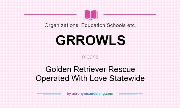 What does GRROWLS mean? It stands for Golden Retriever Rescue Operated With Love Statewide