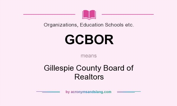 What does GCBOR mean? It stands for Gillespie County Board of Realtors