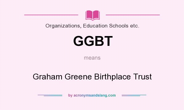 What does GGBT mean? It stands for Graham Greene Birthplace Trust