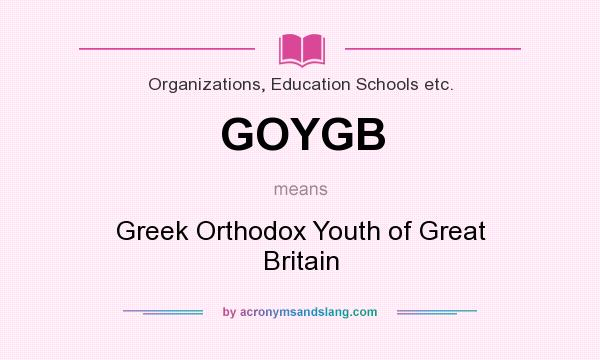 What does GOYGB mean? It stands for Greek Orthodox Youth of Great Britain