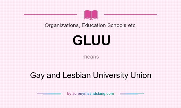 What does GLUU mean? It stands for Gay and Lesbian University Union