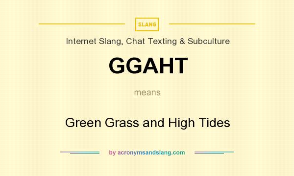 What does GGAHT mean? It stands for Green Grass and High Tides