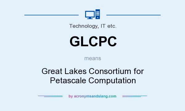 What does GLCPC mean? It stands for Great Lakes Consortium for Petascale Computation