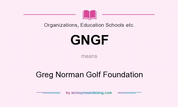What does GNGF mean? It stands for Greg Norman Golf Foundation