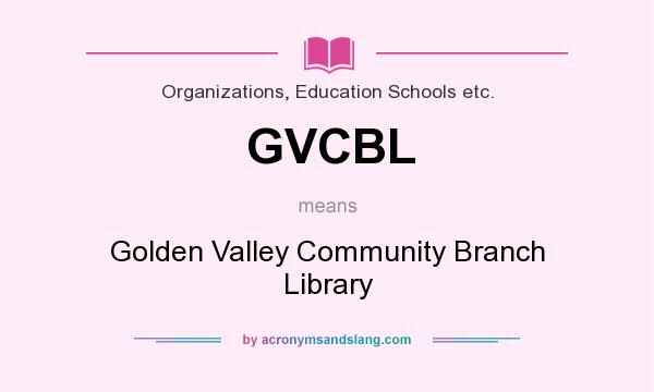 What does GVCBL mean? It stands for Golden Valley Community Branch Library