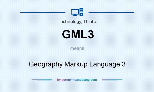 What does GML3 mean? It stands for Geography Markup Language 3
