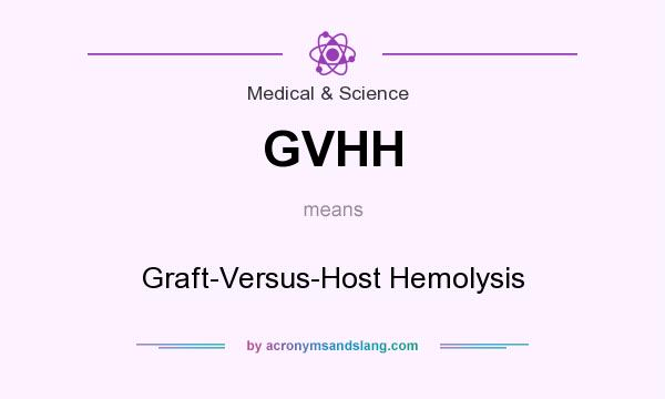 What does GVHH mean? It stands for Graft-Versus-Host Hemolysis