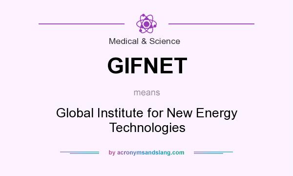 What does GIFNET mean? It stands for Global Institute for New Energy Technologies