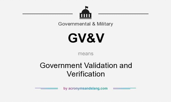 What does GV&V mean? It stands for Government Validation and Verification