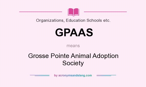 What does GPAAS mean? It stands for Grosse Pointe Animal Adoption Society