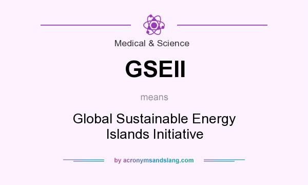 What does GSEII mean? It stands for Global Sustainable Energy Islands Initiative