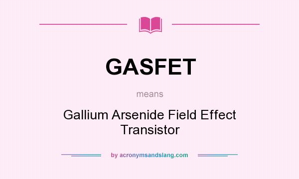 What does GASFET mean? It stands for Gallium Arsenide Field Effect Transistor