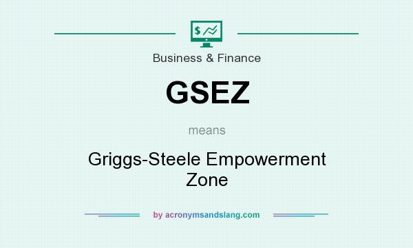 What does GSEZ mean? It stands for Griggs-Steele Empowerment Zone