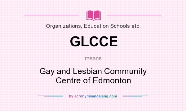 What does GLCCE mean? It stands for Gay and Lesbian Community Centre of Edmonton