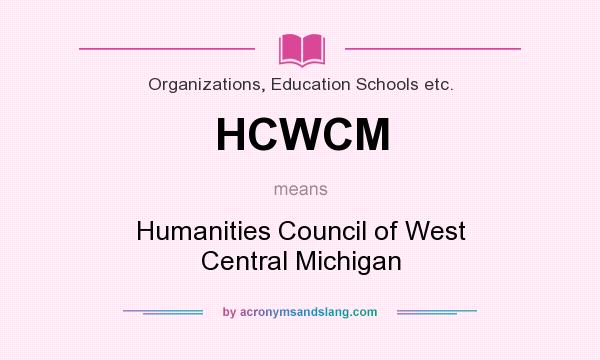 What does HCWCM mean? It stands for Humanities Council of West Central Michigan