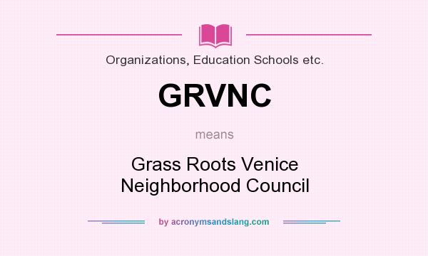 What does GRVNC mean? It stands for Grass Roots Venice Neighborhood Council