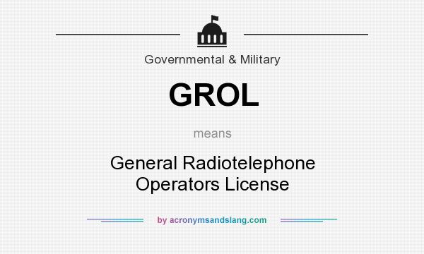What does GROL mean? It stands for General Radiotelephone Operators License